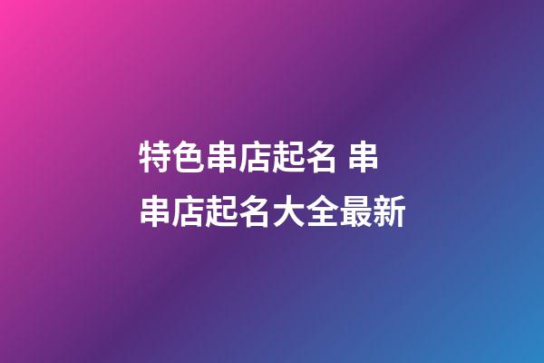 特色串店起名 串串店起名大全最新